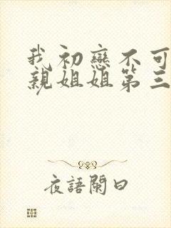 我初恋不可能是亲姐姐第三集