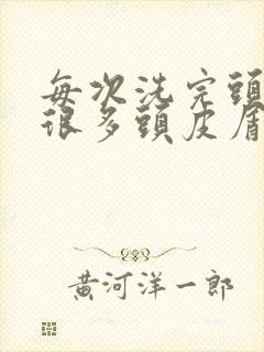 每次洗完头都有很多头皮屑怎么办