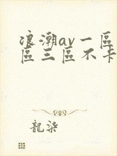 浪潮av一区二区三区不卡在线