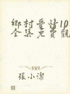 乡村爱情10部全集免费观看完整版封面