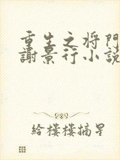 重生之将门毒后谢景行小说最新章节下载