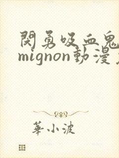 闵勇吸血鬼医生mignon动漫免费观看12集