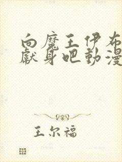 向魔王伊布罗贾献身吧动漫完整樱花动漫