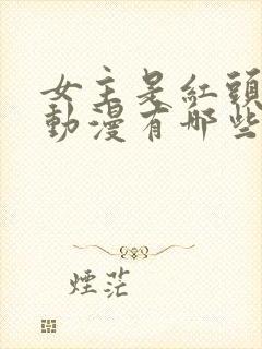 女主是红头发的动漫有哪些封面