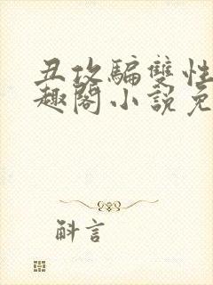 丑攻骗双性人笔趣阁小说免费阅读