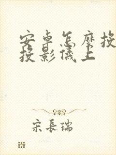 安卓怎么投屏到投影仪上