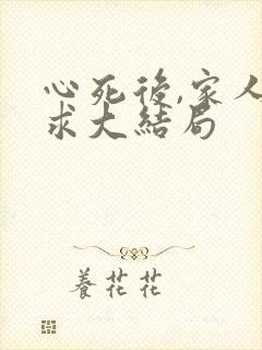 心死后,家人跪求大结局