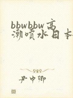 bbwbbw高潮喷水日本少妇自