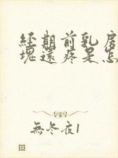 经期前乳房有硬块还疼是怎么回事