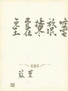 免费播放嘘,国王在冬眠电视剧完整版