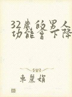 32岁的男人性功能会下降吗