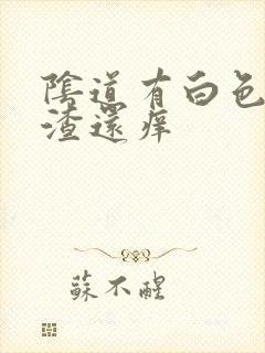 阴道有白色豆腐渣还痒