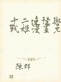 十二使徒与无限战姬漫画免费阅读