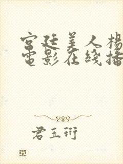 宫廷美人杨玉环电影在线播放