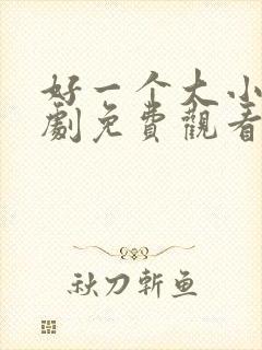 好一个大小姐短剧免费观看在线播放