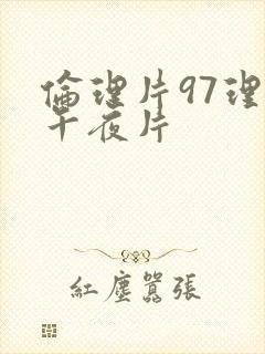 伦理片97理论午夜片