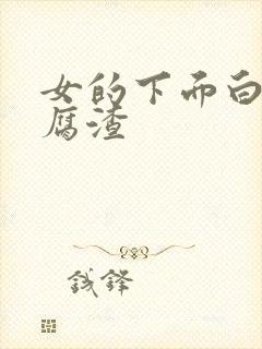 女的下面白带豆腐渣