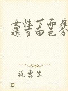 女性下面痒而且还有白色分泌物是什么原因?