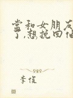 当和女朋友分手了,想挽回他怎么办