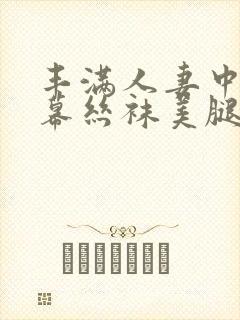 丰满人妻中文字幕丝袜美腿