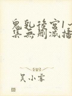 鬼乳后宫1～4集无删减播放