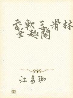 香软玉滑林芍药 笔趣阁