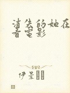 消失的她在线观看电影