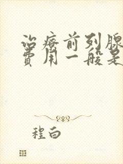 治疗前列腺手术费用一般是多少钱