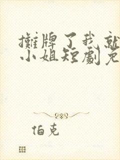 摊牌了我就是大小姐短剧免费观看