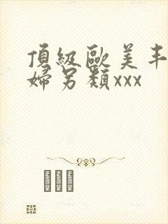 顶级欧美丰满熟妇另类xxx