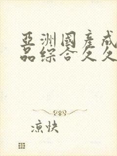 亚洲国产成人精品综合久久