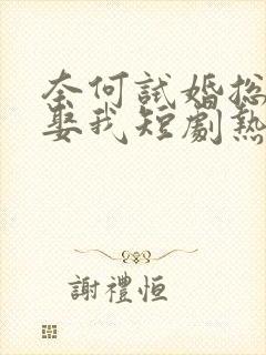 奈何试婚总裁要娶我短剧热播