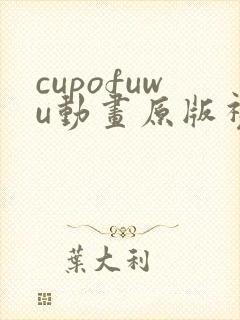 cupofuwu动画原版视频