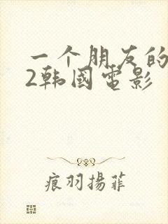 一个朋友的妈妈2韩国电影