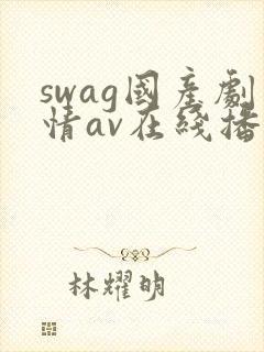 swag国产剧情av在线播放