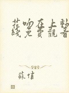 花吻在上动漫在线免费观看全集封面