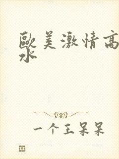 欧美激情高潮喷水