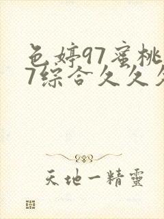 色婷97蜜桃97综合久久久久狠狠