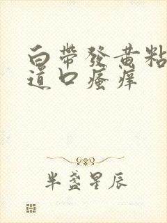 白带发黄粘稠阴道口瘙痒