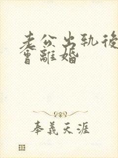 老公出轨后会不会离婚