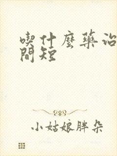 吃什么药治疗时间短封面