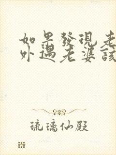 如果发现老公有外遇老婆该怎么处理好