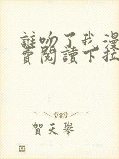 谁吻了我漫画免费阅读下拉式