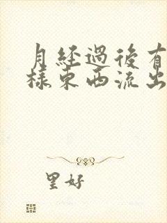 月经过后有水一样东西流出怎么回事