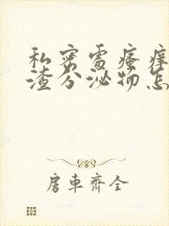 私密处瘙痒豆腐渣分泌物怎么办