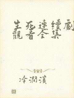 生死连续剧免费观看全集