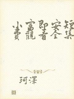 小富即安短剧免费观看全集高清版