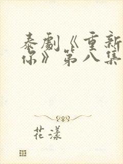 泰剧《重新爱上你》第八集