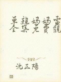 单亲妈妈电视剧全集免费观看西瓜