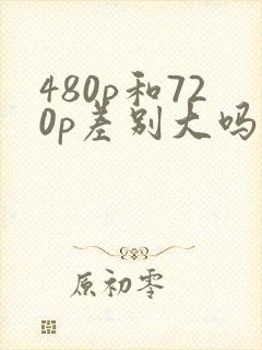 480p和720p差别大吗